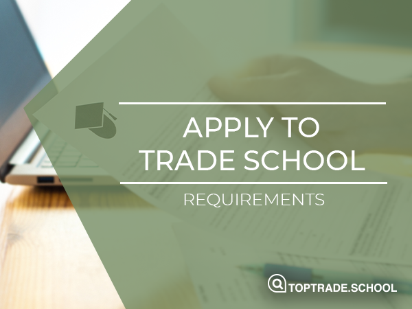 Applying To Trade School: Requirements | Top Trade School