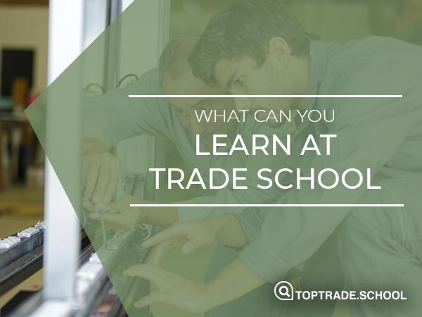 What Can You Learn At A Trade School? | Top Trade School